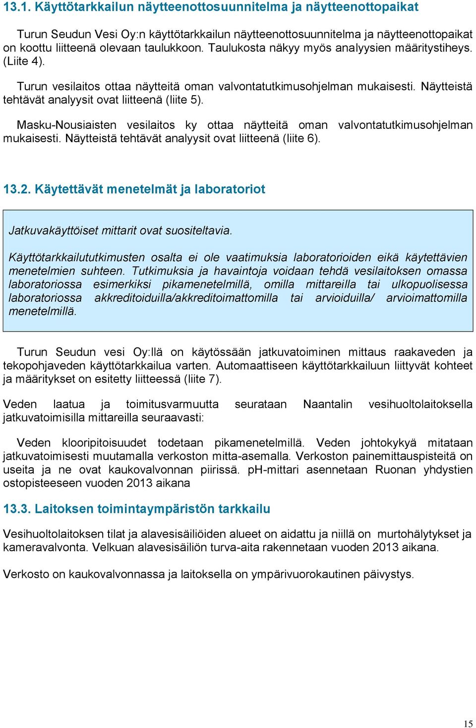 Masku-Nousiaisten vesilaitos ky ottaa näytteitä oman valvontatutkimusohjelman mukaisesti. Näytteistä tehtävät analyysit ovat liitteenä (liite 6). 13.2.