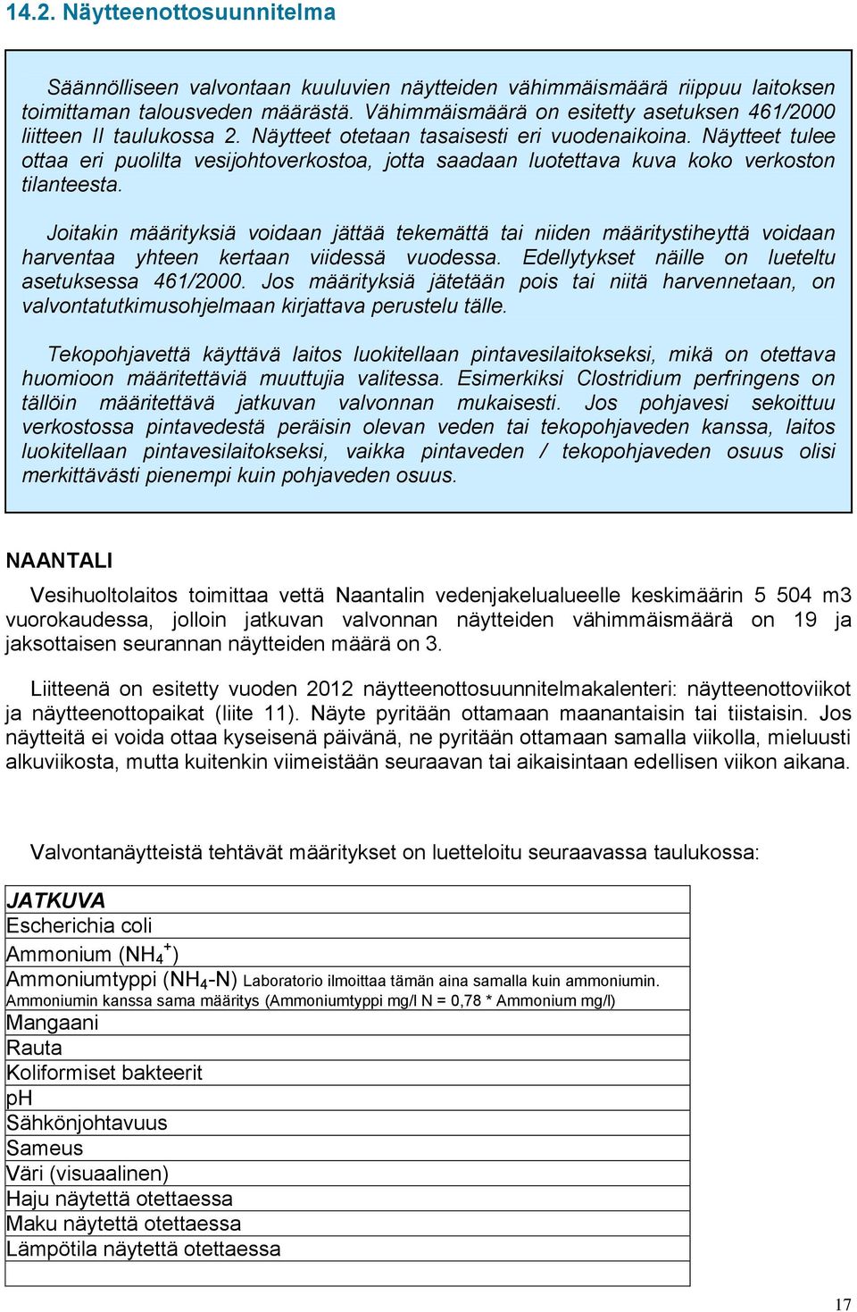 Näytteet tulee ottaa eri puolilta vesijohtoverkostoa, jotta saadaan luotettava kuva koko verkoston tilanteesta.