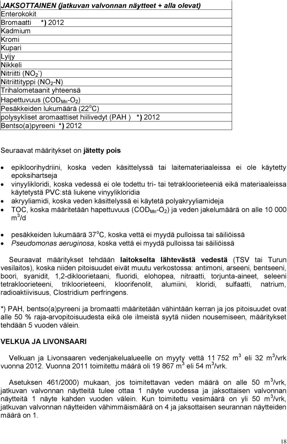 veden käsittelyssä tai laitemateriaaleissa ei ole käytetty epoksihartseja vinyylikloridi, koska vedessä ei ole todettu tri- tai tetrakloorieteeniä eikä materiaaleissa käytetystä PVC:stä liukene