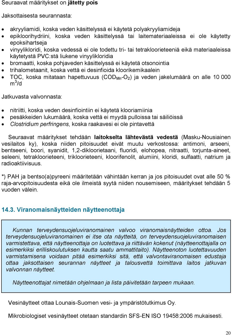 koska pohjaveden käsittelyssä ei käytetä otsonointia trihalometaanit, koska vettä ei desinfioida kloorikemikaalein TOC, koska mitataan hapettuvuus (COD Mn -O 2 ) ja veden jakelumäärä on alle 10 000 m