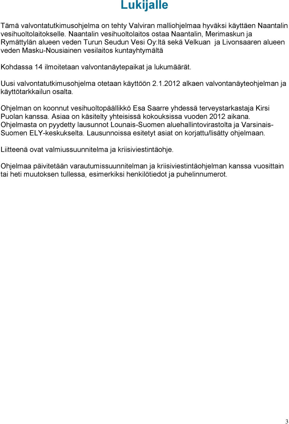 14 ilmoitetaan valvontanäytepaikat ja lukumäärät. Uusi valvontatutkimusohjelma otetaan käyttöön 2.1.2012 alkaen valvontanäyteohjelman ja käyttötarkkailun osalta.