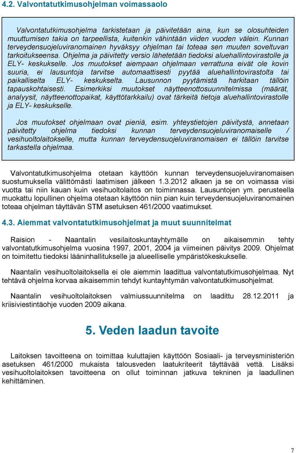 Jos muutokset aiempaan ohjelmaan verrattuna eivät ole kovin suuria, ei lausuntoja tarvitse automaattisesti pyytää aluehallintovirastolta tai paikalliselta ELY- keskukselta.