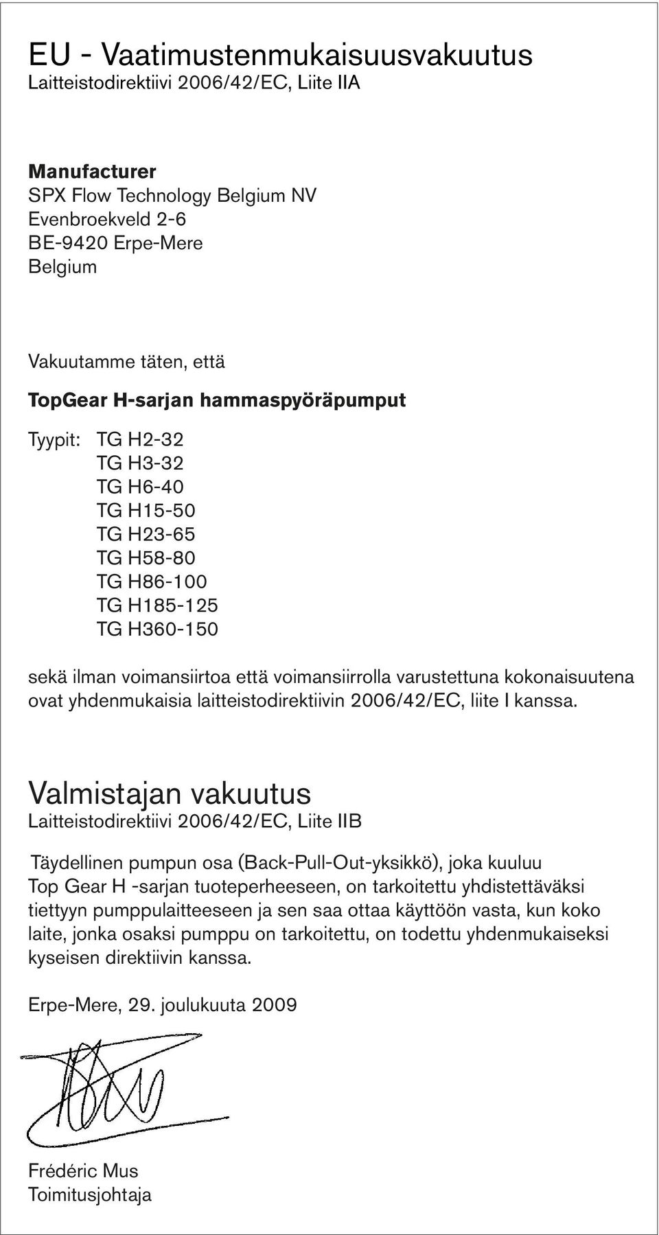 kokonaisuutena ovat yhdenmukaisia laitteistodirektiivin 2006/42/EC, liite I kanssa.