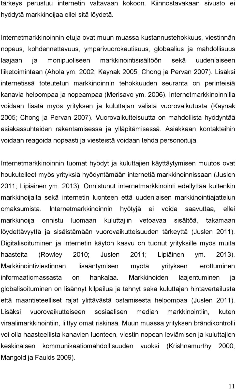 sekä uudenlaiseen liiketoimintaan (Ahola ym. 2002; Kaynak 2005; Chong ja Pervan 2007).