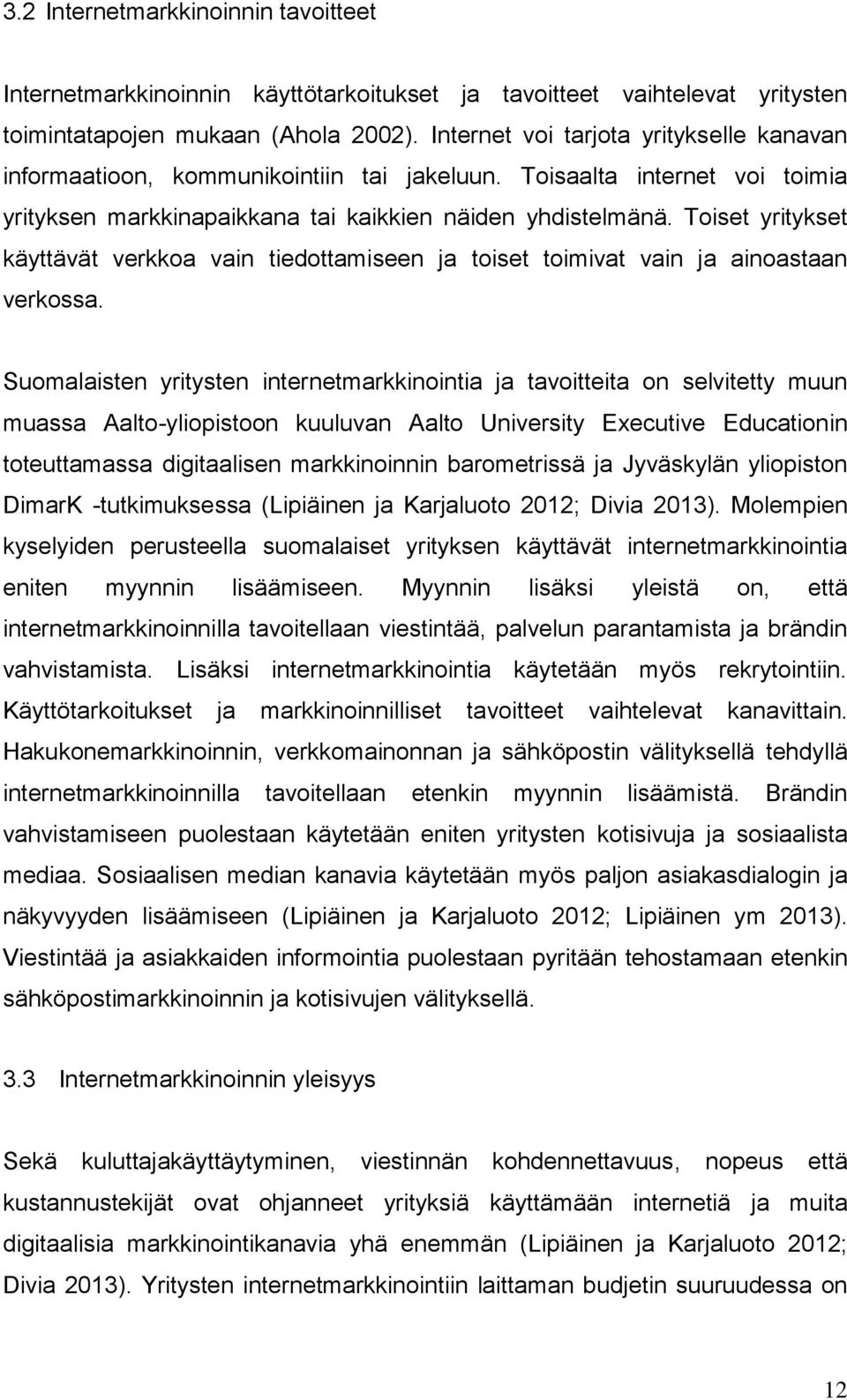 Toiset yritykset käyttävät verkkoa vain tiedottamiseen ja toiset toimivat vain ja ainoastaan verkossa.