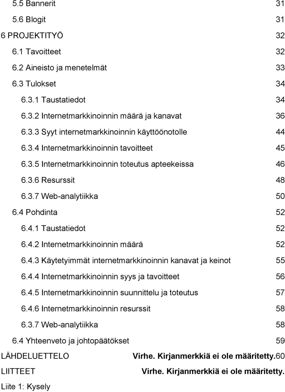 4.3 Käytetyimmät internetmarkkinoinnin kanavat ja keinot 55 6.4.4 Internetmarkkinoinnin syys ja tavoitteet 56 6.4.5 Internetmarkkinoinnin suunnittelu ja toteutus 57 6.4.6 Internetmarkkinoinnin resurssit 58 6.