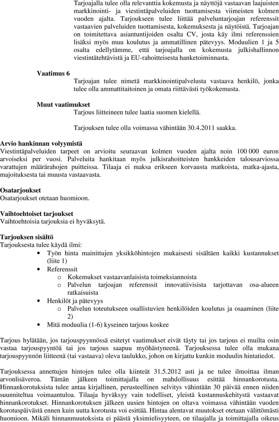 Tarjoajan on toimitettava asiantuntijoiden osalta CV, josta käy ilmi referenssien lisäksi myös muu koulutus ja ammatillinen pätevyys.