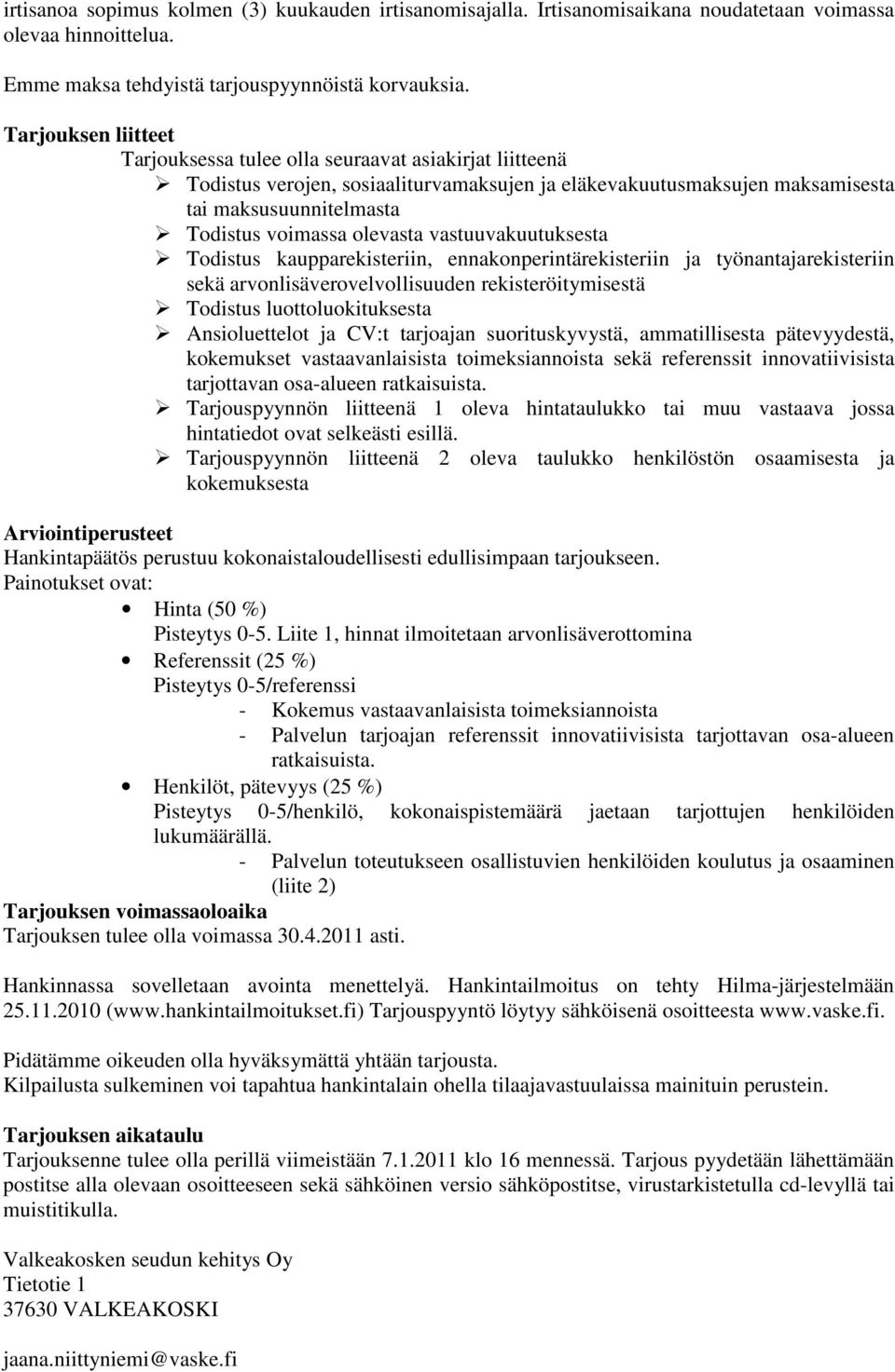 olevasta vastuuvakuutuksesta Todistus kaupparekisteriin, ennakonperintärekisteriin ja työnantajarekisteriin sekä arvonlisäverovelvollisuuden rekisteröitymisestä Todistus luottoluokituksesta