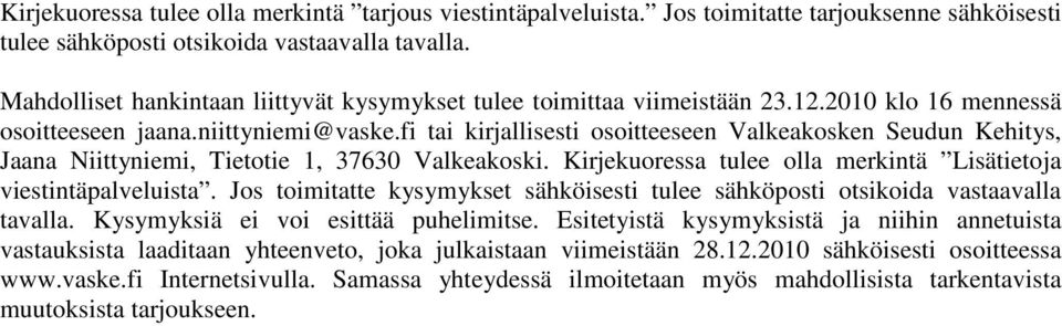 fi tai kirjallisesti osoitteeseen Valkeakosken Seudun Kehitys, Jaana Niittyniemi, Tietotie 1, 37630 Valkeakoski. Kirjekuoressa tulee olla merkintä Lisätietoja viestintäpalveluista.