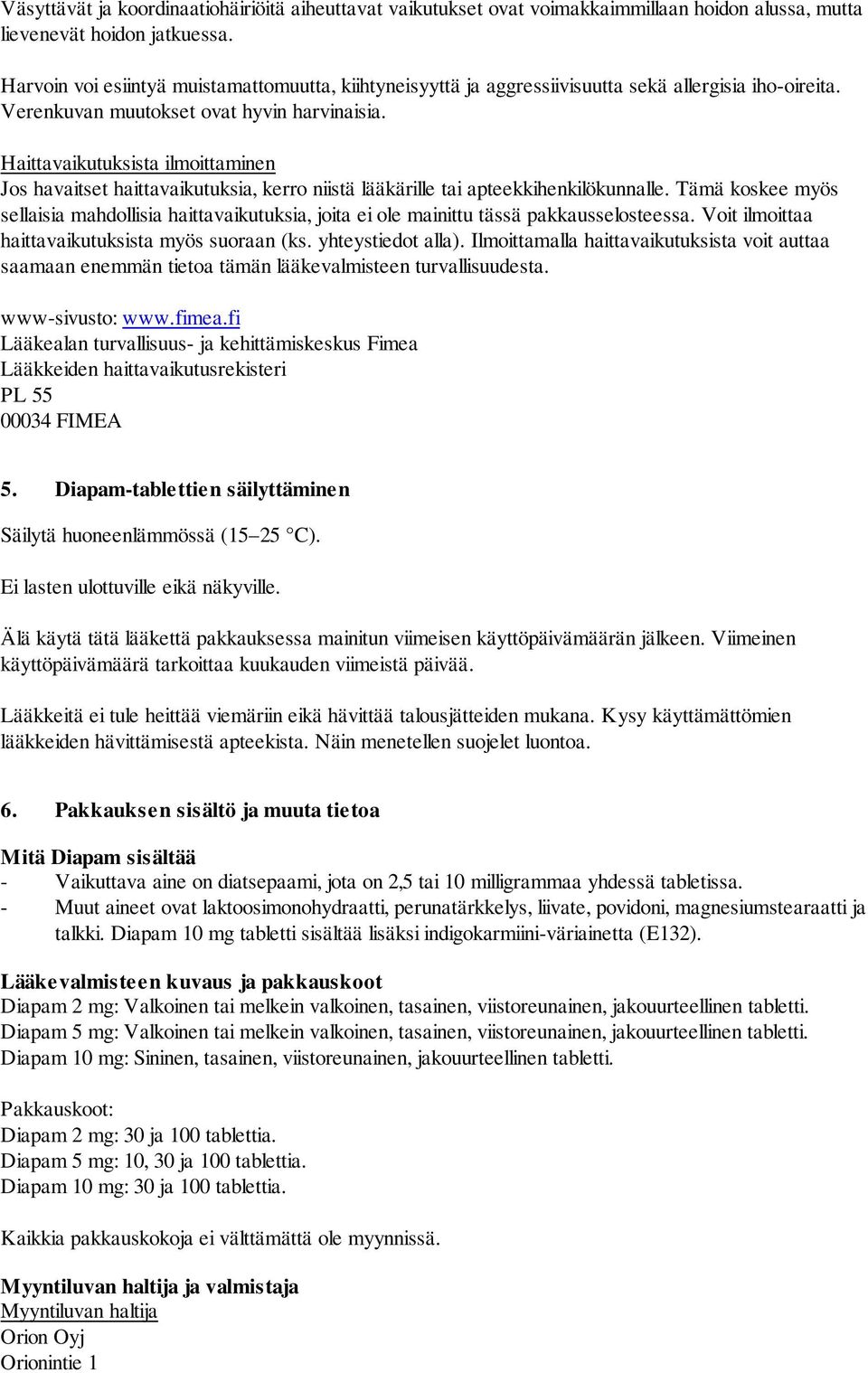 Haittavaikutuksista ilmoittaminen Jos havaitset haittavaikutuksia, kerro niistä lääkärille tai apteekkihenkilökunnalle.