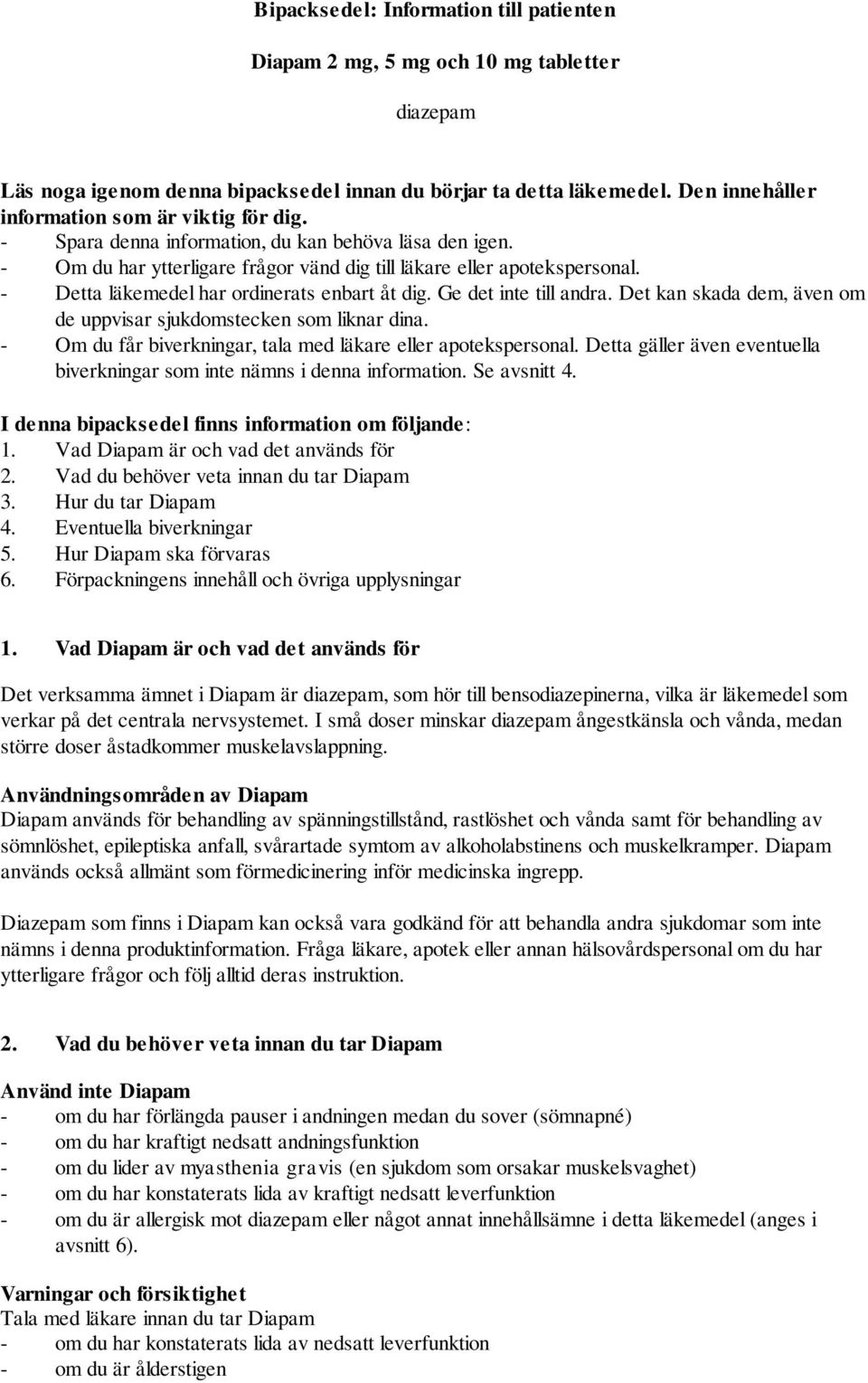 - Detta läkemedel har ordinerats enbart åt dig. Ge det inte till andra. Det kan skada dem, även om de uppvisar sjukdomstecken som liknar dina.