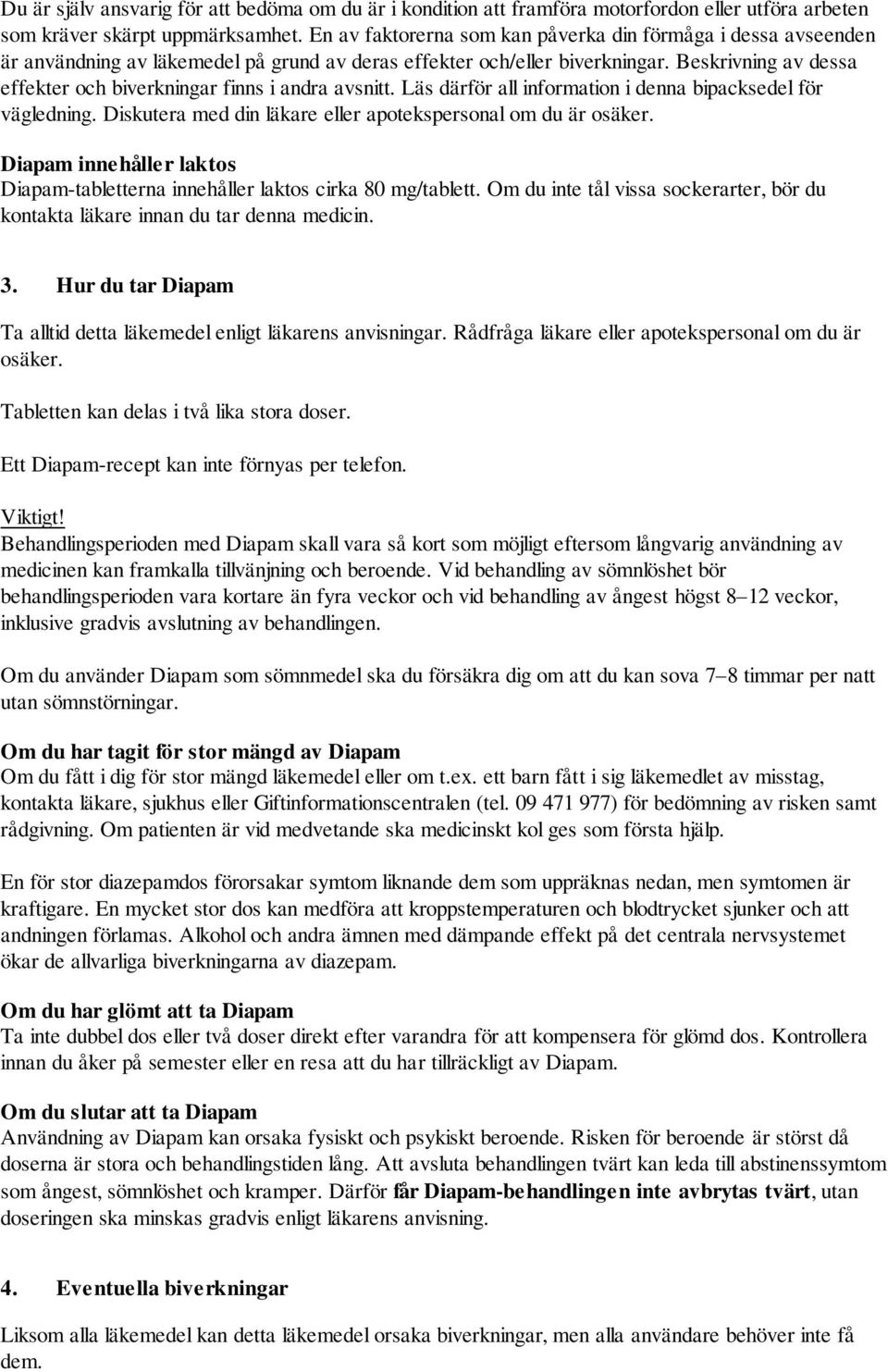 Beskrivning av dessa effekter och biverkningar finns i andra avsnitt. Läs därför all information i denna bipacksedel för vägledning. Diskutera med din läkare eller apotekspersonal om du är osäker.