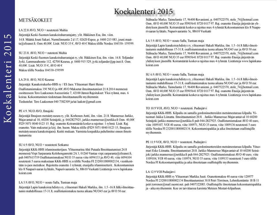 Häkkinen Esa, ilm. viim. 14.8. Toljander Jyrki, Lammasahontie 112, 42700 Keuruu, p. 0400 915 529, jyrki.toljander@pp.inet.fi. Osm. 40,00. Lisät.