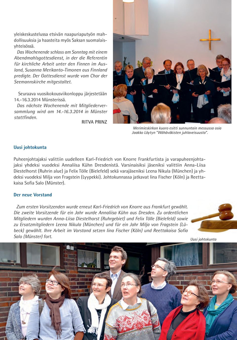 Der Gottesdienst wurde vom Chor der Seemannskirche mitgestaltet. Seuraava vuosikokousviikonloppu järjestetään 14.-16.3.2014 Münsterissä. Das nächste Wochenende mit Mitgliederversammlung wird am 14.