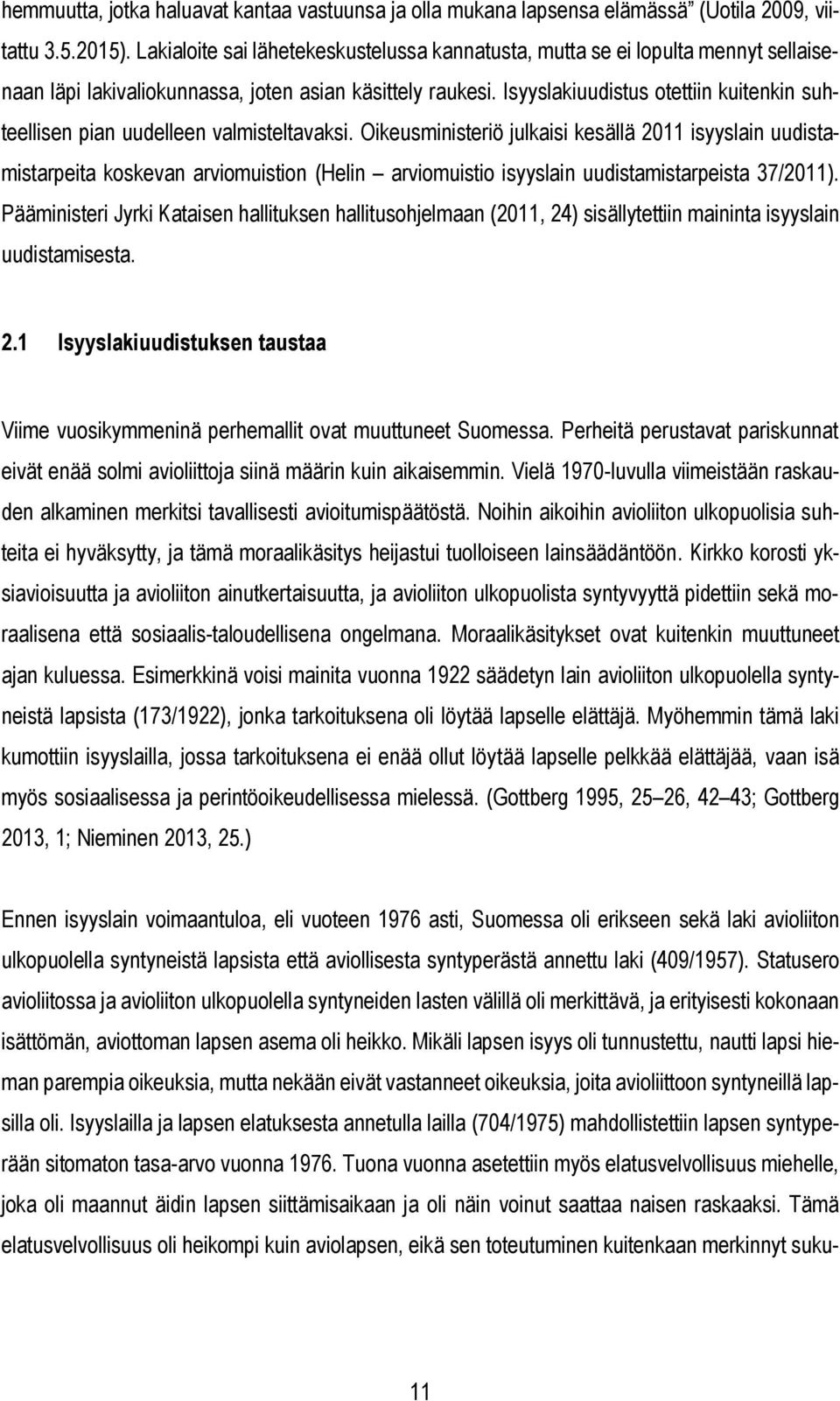 Isyyslakiuudistus otettiin kuitenkin suhteellisen pian uudelleen valmisteltavaksi.