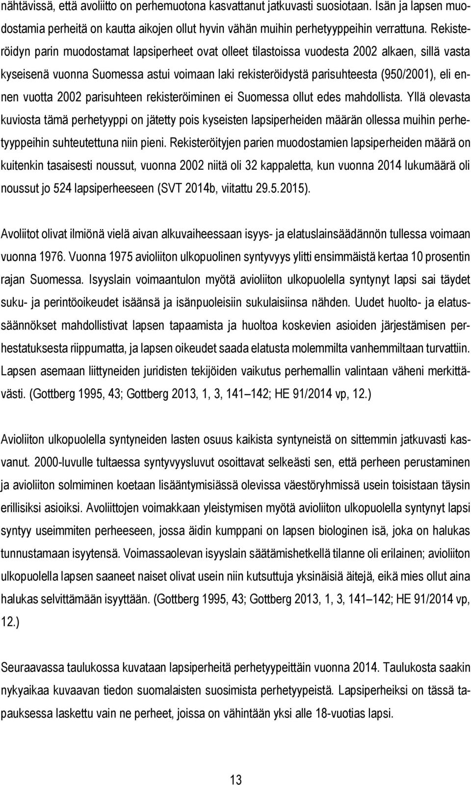 vuotta 2002 parisuhteen rekisteröiminen ei Suomessa ollut edes mahdollista.
