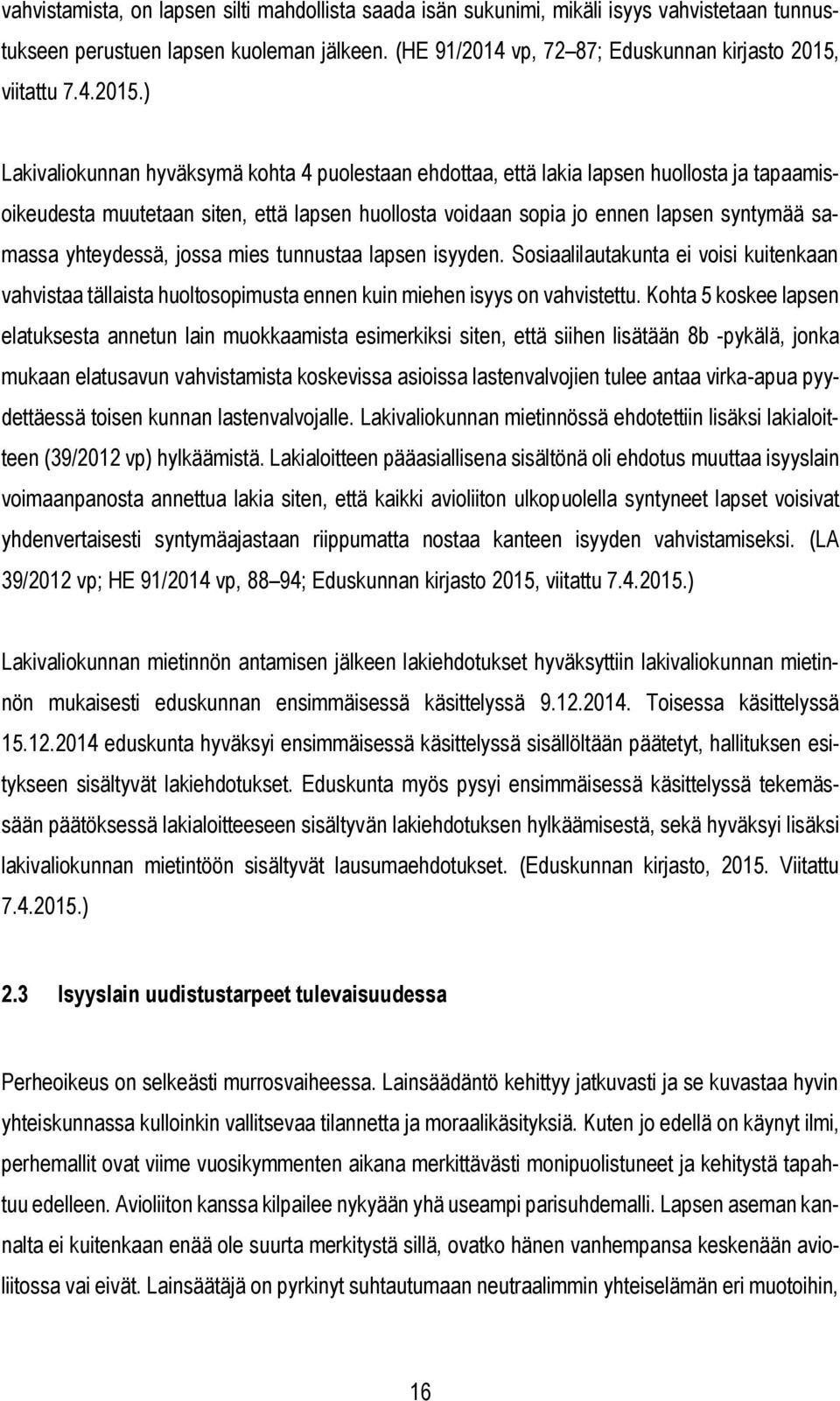 ) Lakivaliokunnan hyväksymä kohta 4 puolestaan ehdottaa, että lakia lapsen huollosta ja tapaamisoikeudesta muutetaan siten, että lapsen huollosta voidaan sopia jo ennen lapsen syntymää samassa