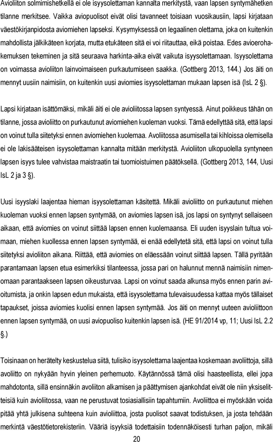 Kysymyksessä on legaalinen olettama, joka on kuitenkin mahdollista jälkikäteen korjata, mutta etukäteen sitä ei voi riitauttaa, eikä poistaa.