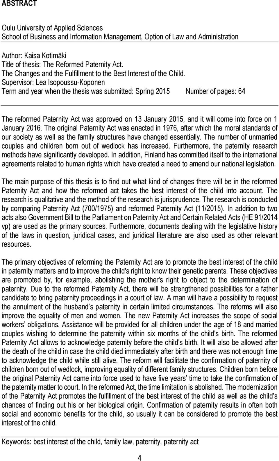 Supervisor: Lea Isopoussu-Koponen Term and year when the thesis was submitted: Spring 2015 Number of pages: 64 The reformed Paternity Act was approved on 13 January 2015, and it will come into force