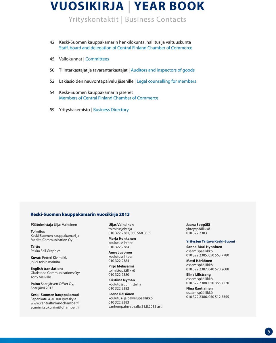 members 52 Keski-Suomen kauppakamarin jäsenet 54 Members of Central Finland Chamber of Commerce Yrityshakemisto Business Directory 59 Keski-Suomen kauppakamarin vuosikirja 2013 Päätoimittaja Uljas