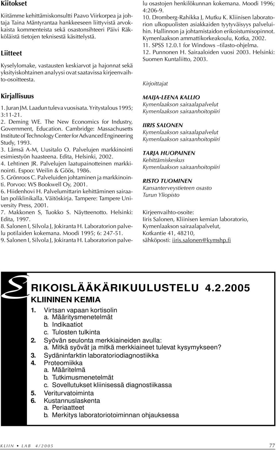 Yritystalous 1995; 3:11-21. 2. Deming WE. The New Economics for Industry, Government, Education. Cambridge: Massachusetts Institute of Technology Center for Advanced Engineering Study, 1993. 3. Lämsä A-M, Uusitalo O.