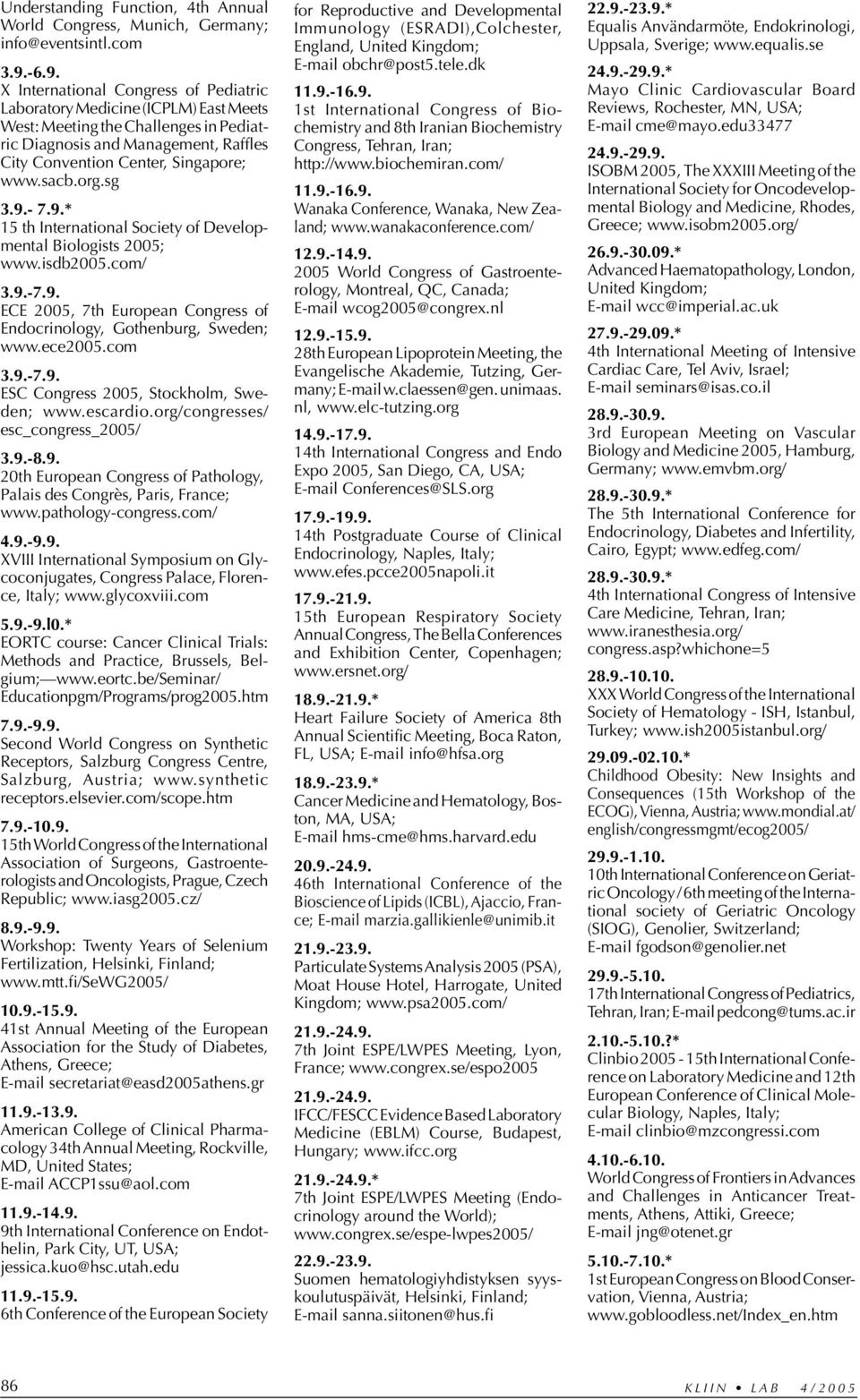 sacb.org.sg 3.9.- 7.9.* 15 th International Society of Developmental Biologists 2005; www.isdb2005.com/ 3.9.-7.9. ECE 2005, 7th European Congress of Endocrinology, Gothenburg, Sweden; www.ece2005.