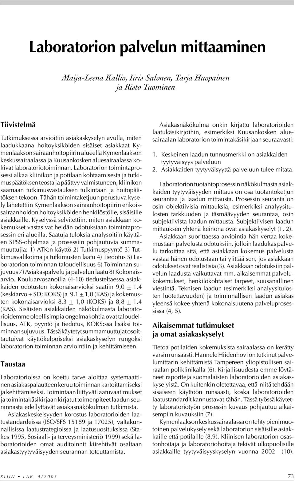 Laboratorion toimintaprosessi alkaa kliinikon ja potilaan kohtaamisesta ja tutkimuspäätöksen teosta ja päättyy valmistuneen, kliinikon saamaan tutkimusvastauksen tulkintaan ja hoitopäätöksen tekoon.