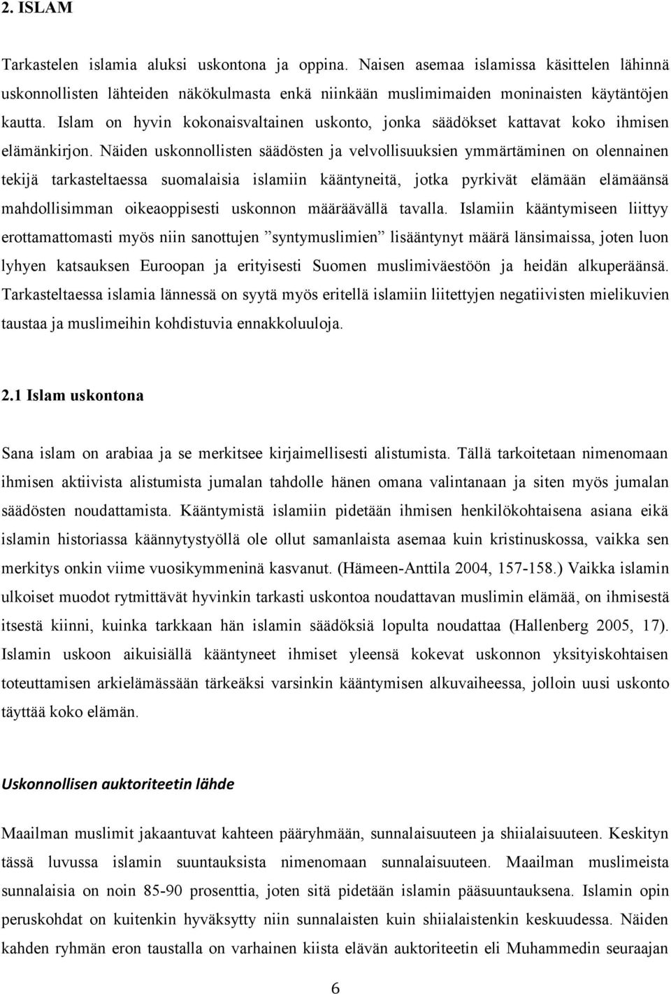 Näiden uskonnollisten säädösten ja velvollisuuksien ymmärtäminen on olennainen tekijä tarkasteltaessa suomalaisia islamiin kääntyneitä, jotka pyrkivät elämään elämäänsä mahdollisimman oikeaoppisesti