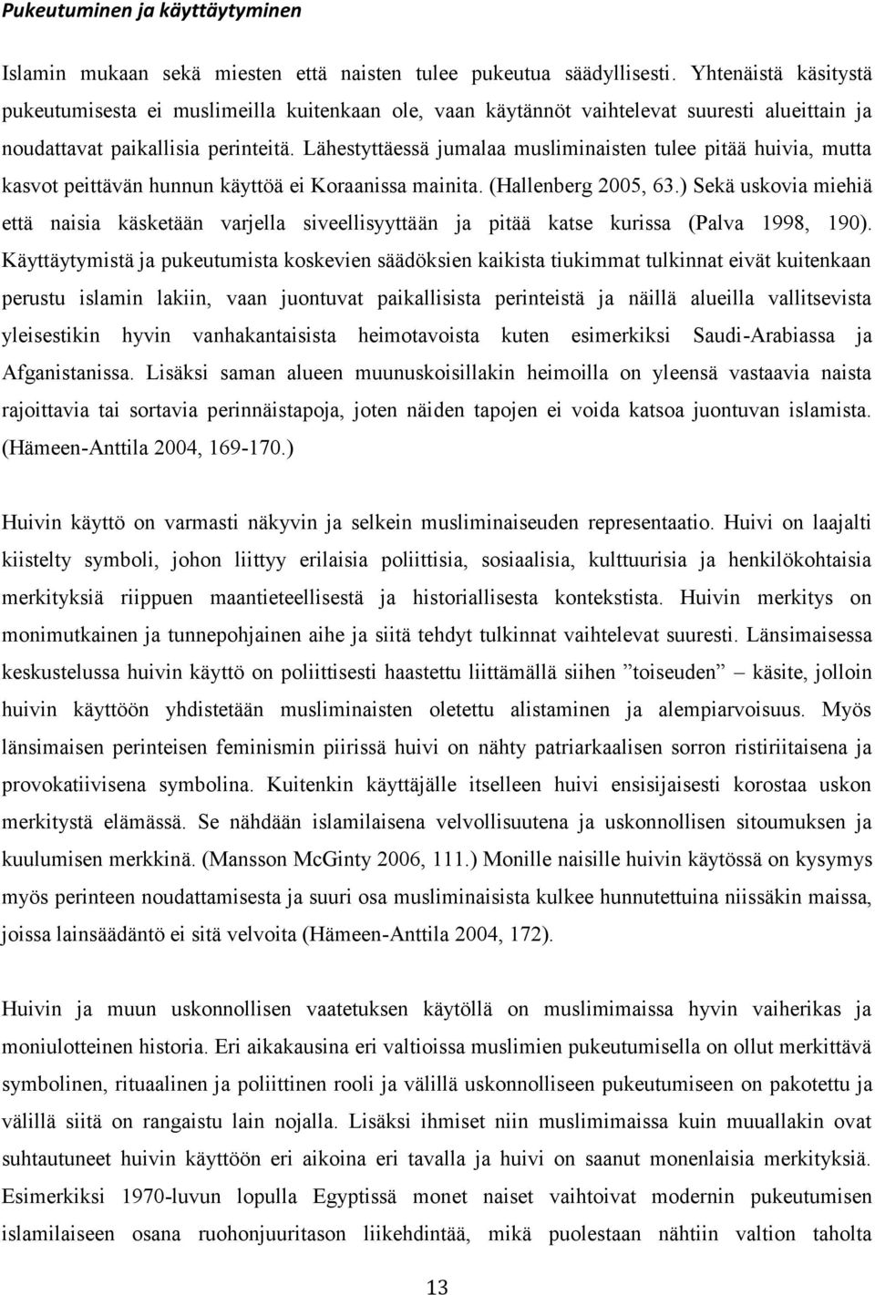 Lähestyttäessä jumalaa musliminaisten tulee pitää huivia, mutta kasvot peittävän hunnun käyttöä ei Koraanissa mainita. (Hallenberg 2005, 63.