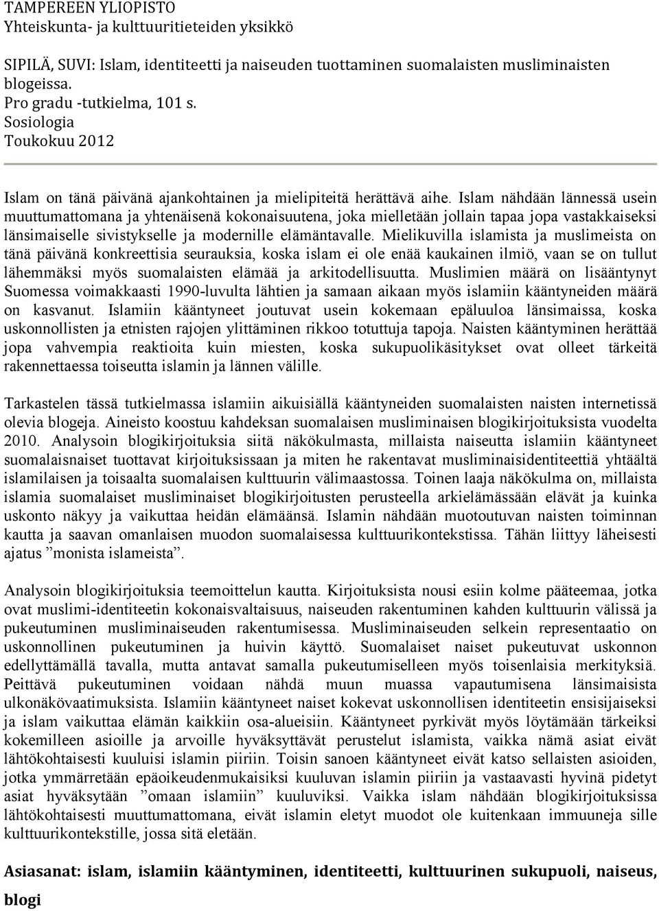 Islam nähdään lännessä usein muuttumattomana ja yhtenäisenä kokonaisuutena, joka mielletään jollain tapaa jopa vastakkaiseksi länsimaiselle sivistykselle ja modernille elämäntavalle.