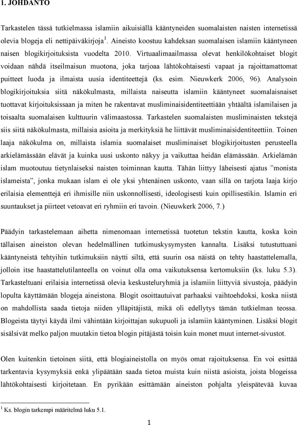 Virtuaalimaailmassa olevat henkilökohtaiset blogit voidaan nähdä itseilmaisun muotona, joka tarjoaa lähtökohtaisesti vapaat ja rajoittamattomat puitteet luoda ja ilmaista uusia identiteettejä (ks.