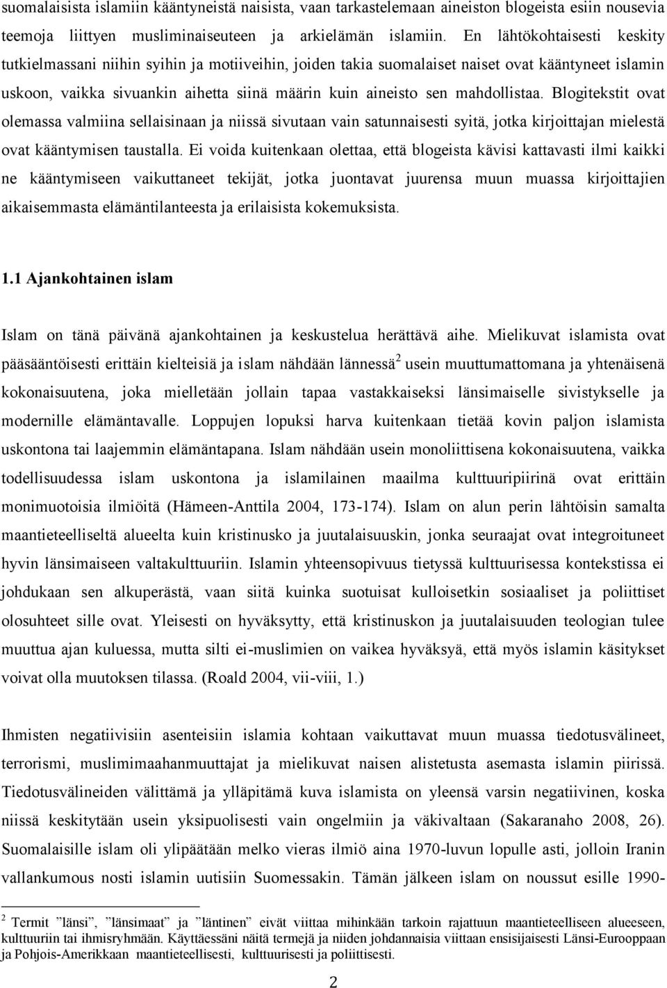 mahdollistaa. Blogitekstit ovat olemassa valmiina sellaisinaan ja niissä sivutaan vain satunnaisesti syitä, jotka kirjoittajan mielestä ovat kääntymisen taustalla.