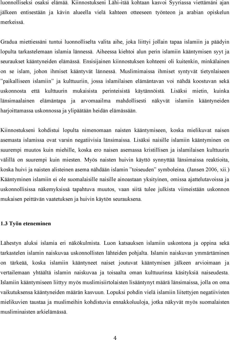 Aiheessa kiehtoi alun perin islamiin kääntymisen syyt ja seuraukset kääntyneiden elämässä. Ensisijainen kiinnostuksen kohteeni oli kuitenkin, minkälainen on se islam, johon ihmiset kääntyvät lännessä.