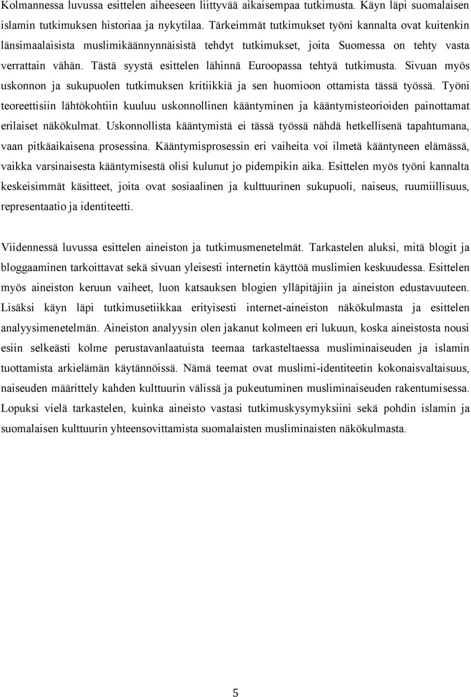 Tästä syystä esittelen lähinnä Euroopassa tehtyä tutkimusta. Sivuan myös uskonnon ja sukupuolen tutkimuksen kritiikkiä ja sen huomioon ottamista tässä työssä.