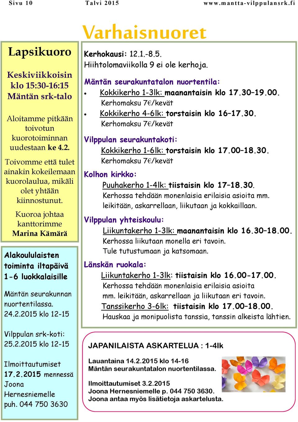 2.2015 mennessä Joona Hernesniemelle puh. 044 750 3630 Varhaisnuoret Kerhokausi: 12.1.-8.5. Hiihtolomaviikolla 9 ei ole kerhoja.