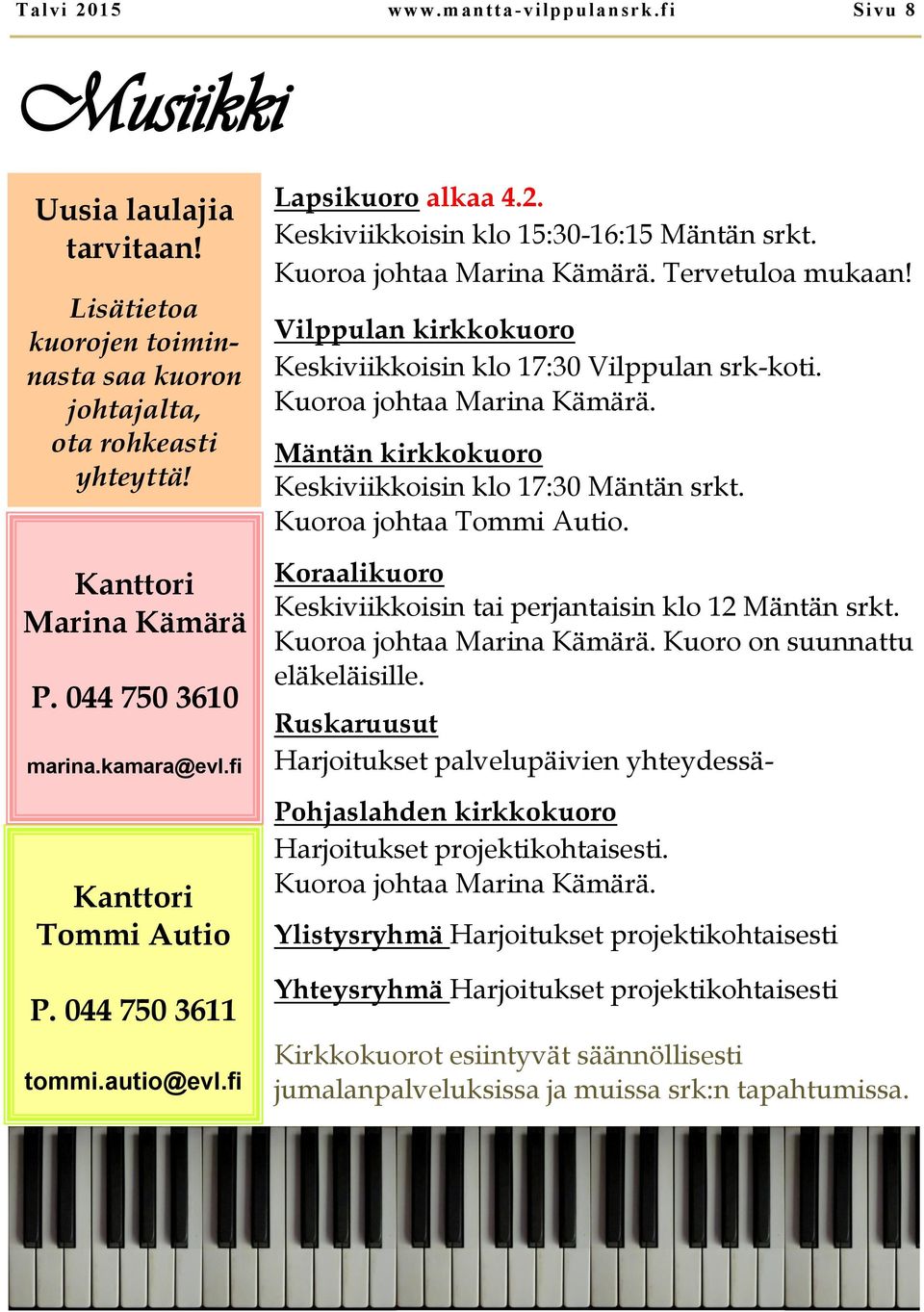 Tervetuloa mukaan! Vilppulan kirkkokuoro Keskiviikkoisin klo 17:30 Vilppulan srk-koti. Kuoroa johtaa Marina Kämärä. Mäntän kirkkokuoro Keskiviikkoisin klo 17:30 Mäntän srkt. Kuoroa johtaa Tommi Autio.