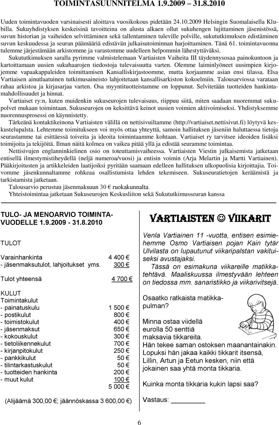 edistäminen suvun keskuudessa ja seuran päämääriä edistävän julkaisutoiminnan harjoittaminen. Tänä 61. toimintavuonna tulemme järjestämään arkistomme ja varastomme uudelleen helpommin lähestyttäväksi.