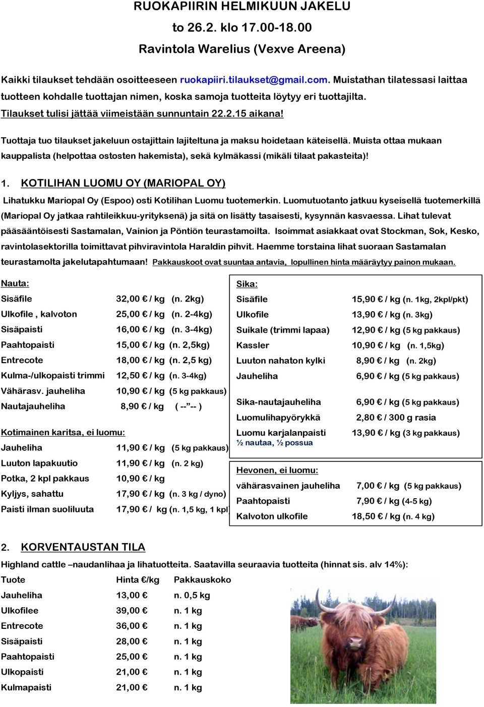 Tuottaja tuo tilaukset jakeluun ostajittain lajiteltuna ja maksu hoidetaan käteisellä. Muista ottaa mukaan kauppalista (helpottaa ostosten hakemista), sekä kylmäkassi (mikäli tilaat pakasteita)! 1.