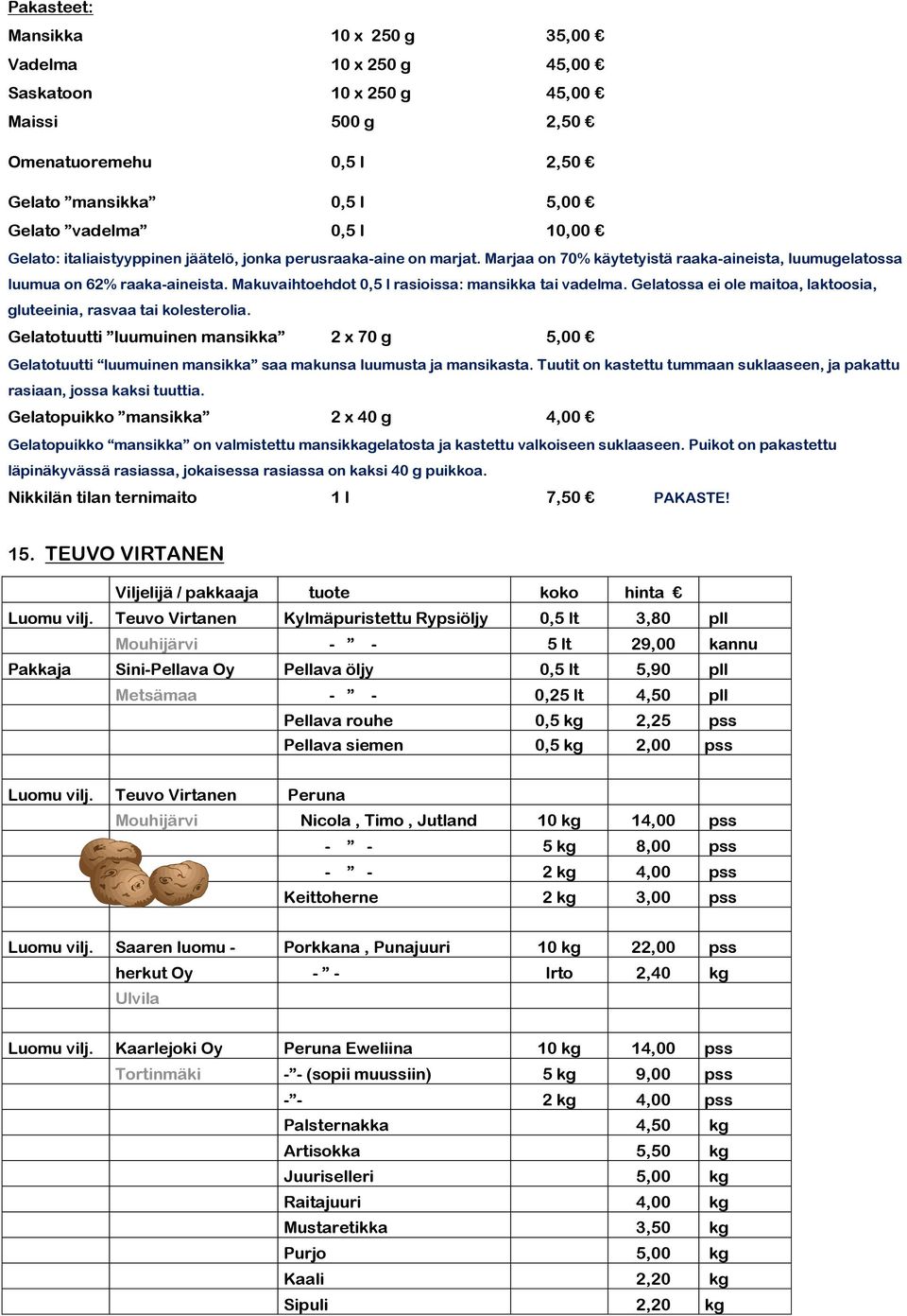 Makuvaihtoehdot 0,5 l rasioissa: mansikka tai vadelma. Gelatossa ei ole maitoa, laktoosia, gluteeinia, rasvaa tai kolesterolia.