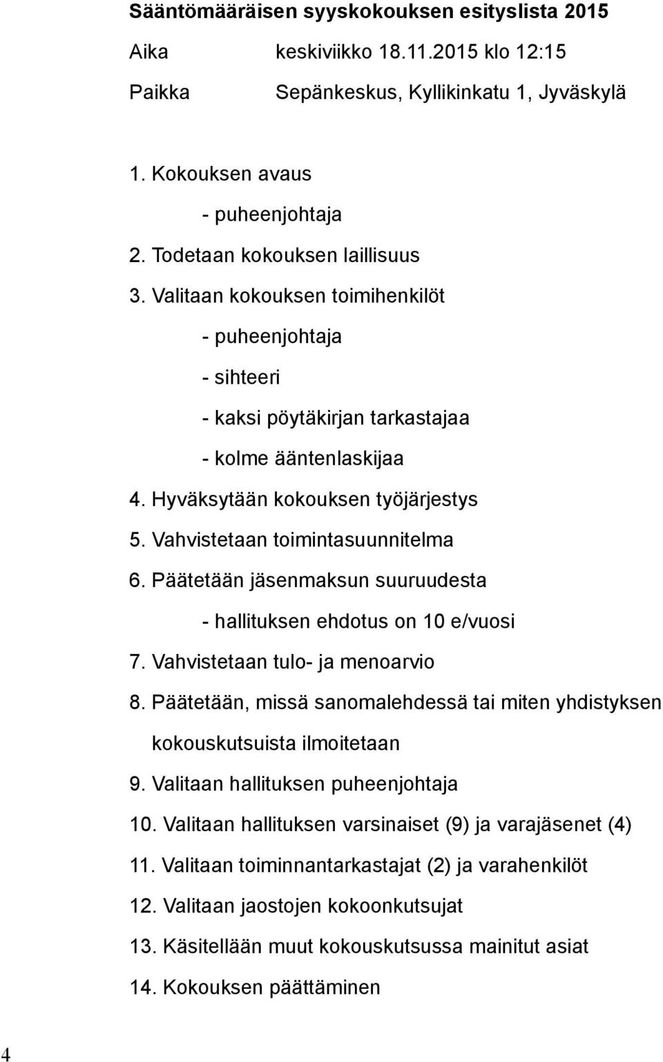 Vahvistetaan toimintasuunnitelma 6. Päätetään jäsenmaksun suuruudesta - hallituksen ehdotus on 10 e/vuosi 7. Vahvistetaan tulo- ja menoarvio 8.