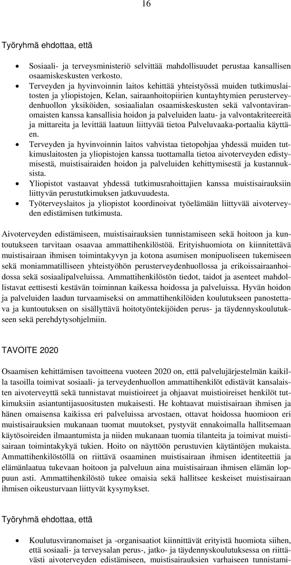 osaamiskeskusten sekä valvontaviranomaisten kanssa kansallisia hoidon ja palveluiden laatu- ja valvontakriteereitä ja mittareita ja levittää laatuun liittyvää tietoa Palveluvaaka-portaalia käyttäen.