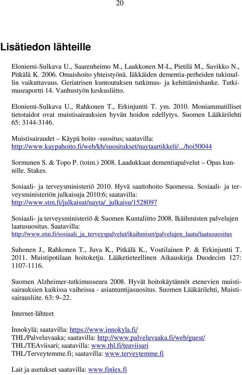 Moniammatilliset tietotaidot ovat muistisairauksien hyvän hoidon edellytys. Suomen Lääkärilehti 65: 3144-3146. Muistisairaudet Käypä hoito -suositus; saatavilla: http://www.kaypahoito.