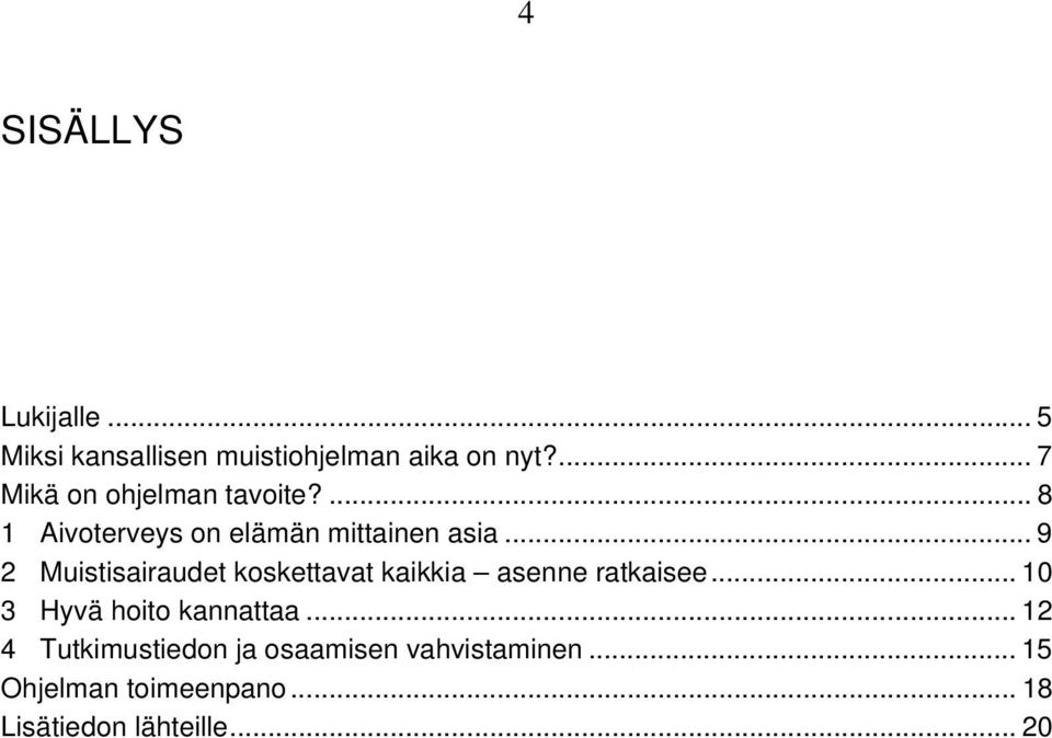 .. 9 2 Muistisairaudet koskettavat kaikkia asenne ratkaisee... 10 3 Hyvä hoito kannattaa.