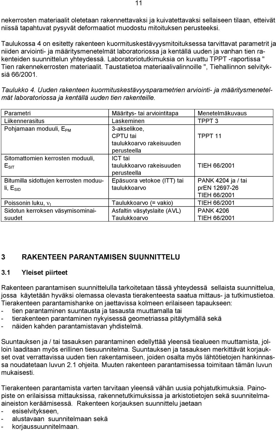 suunnittelun yhteydessä. Laboratoriotutkimuksia on kuvattu TPPT -raportissa " Tien rakennekerrosten materiaalit. Taustatietoa materiaalivalinnoille ", Tiehallinnon selvityksiä 66/2001. Taulukko 4.