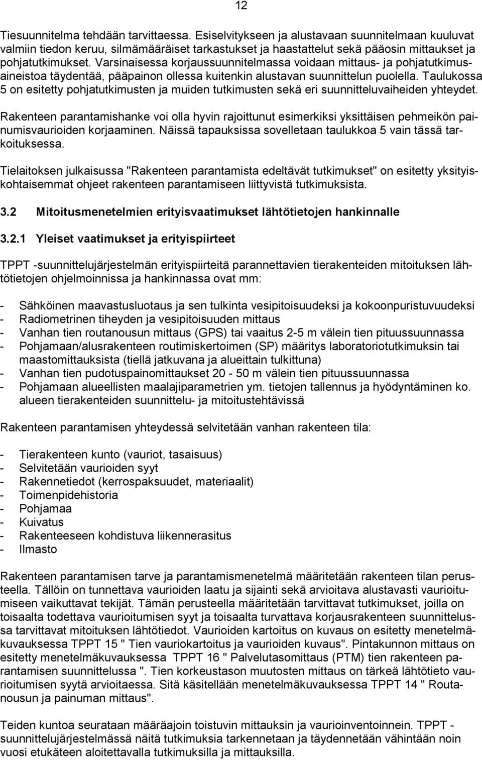 Varsinaisessa korjaussuunnitelmassa voidaan mittaus- ja pohjatutkimusaineistoa täydentää, pääpainon ollessa kuitenkin alustavan suunnittelun puolella.