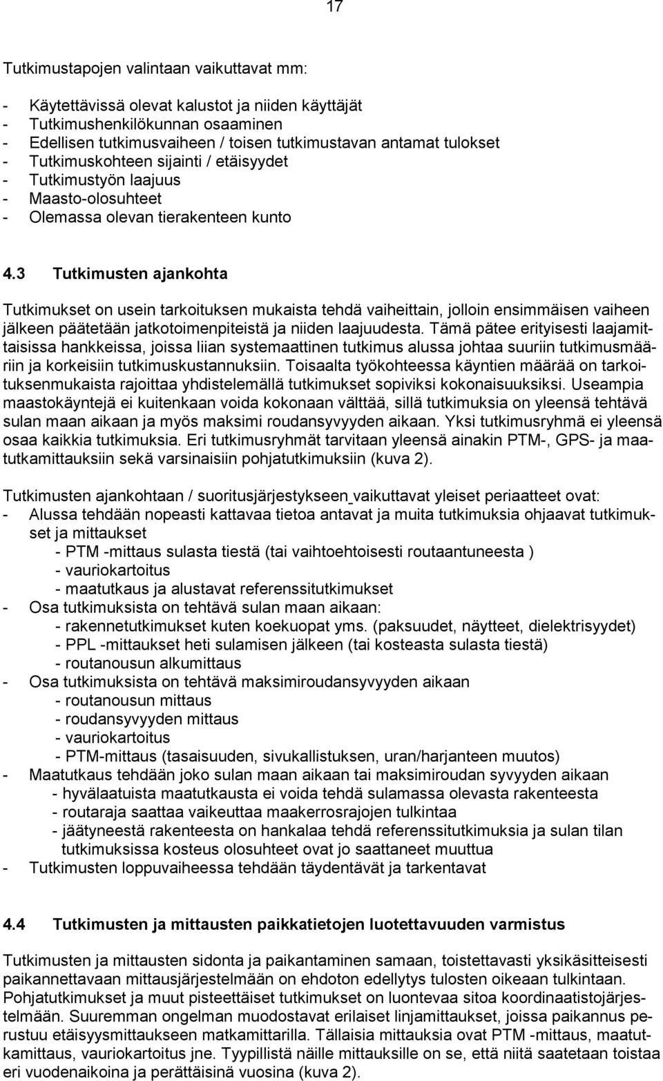 3 Tutkimusten ajankohta Tutkimukset on usein tarkoituksen mukaista tehdä vaiheittain, jolloin ensimmäisen vaiheen jälkeen päätetään jatkotoimenpiteistä ja niiden laajuudesta.