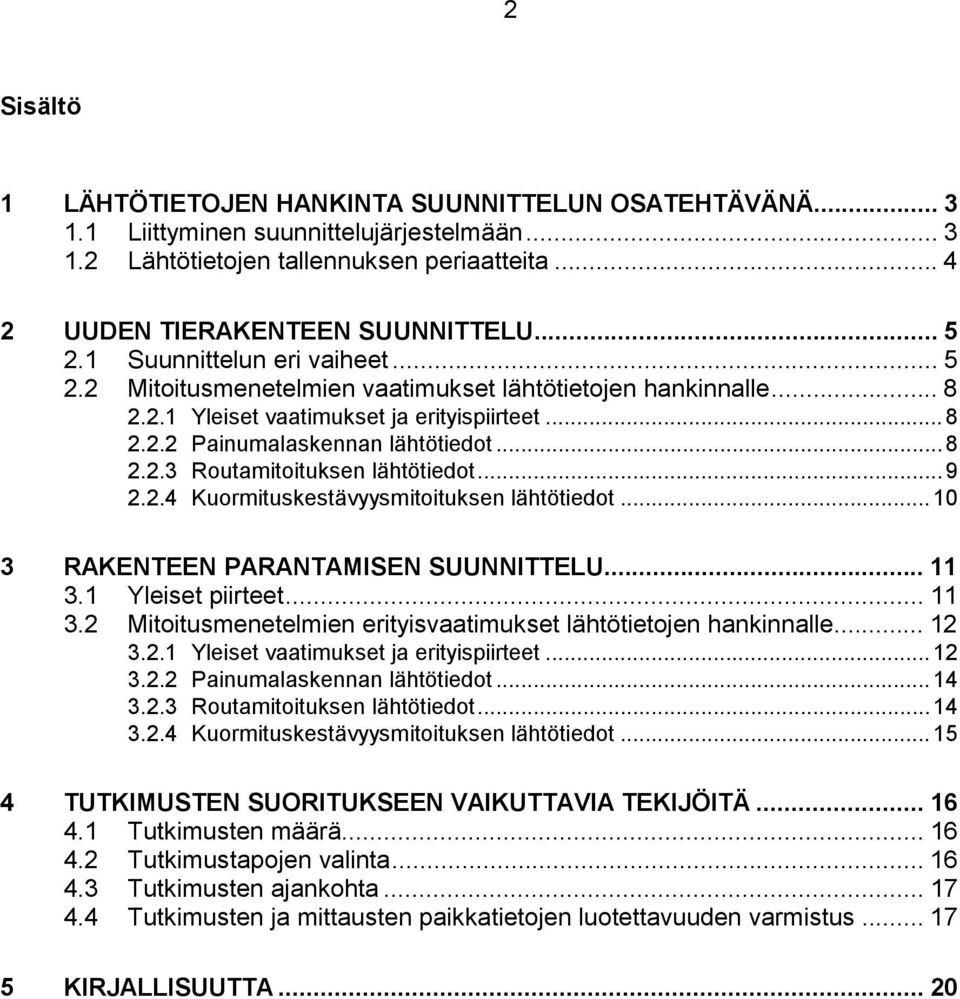 ..9 2.2.4 Kuormituskestävyysmitoituksen lähtötiedot...10 3 RAKENTEEN PARANTAMISEN SUUNNITTELU... 11 3.1 Yleiset piirteet... 11 3.2 Mitoitusmenetelmien erityisvaatimukset lähtötietojen hankinnalle.