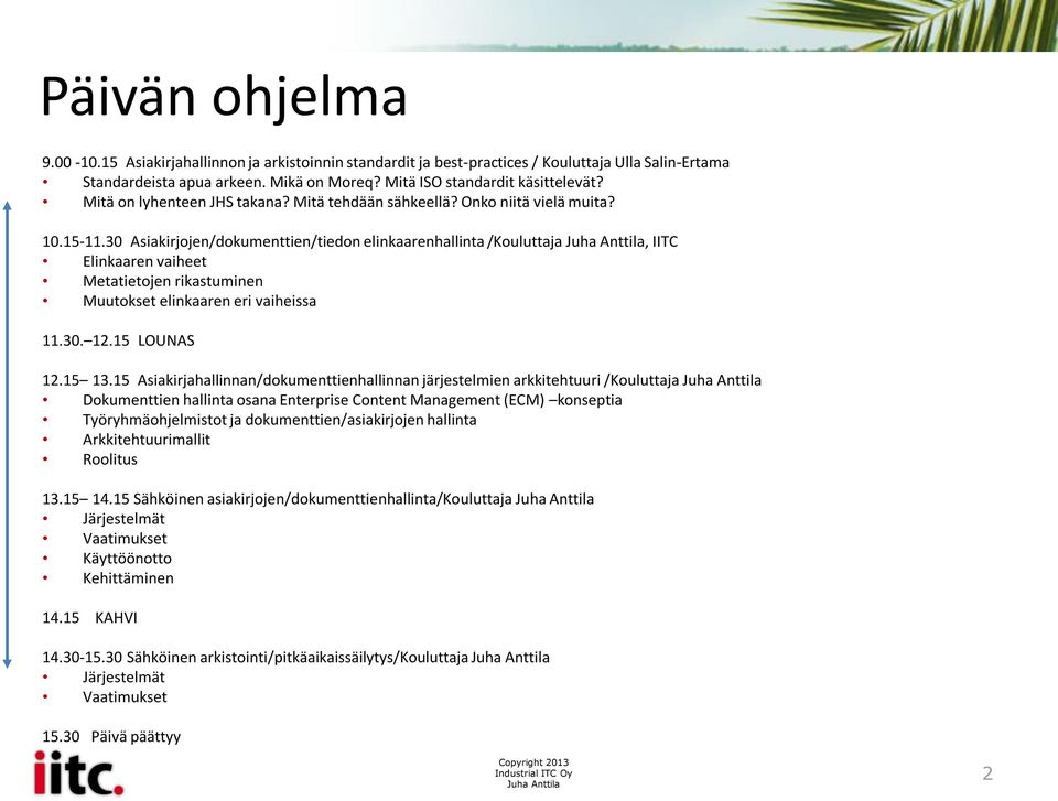 30 Asiakirjojen/dokumenttien/tiedon elinkaarenhallinta /Kouluttaja, IITC Elinkaaren vaiheet Metatietojen rikastuminen Muutokset elinkaaren eri vaiheissa 11.30. 12.15 LOUNAS 12.15 13.