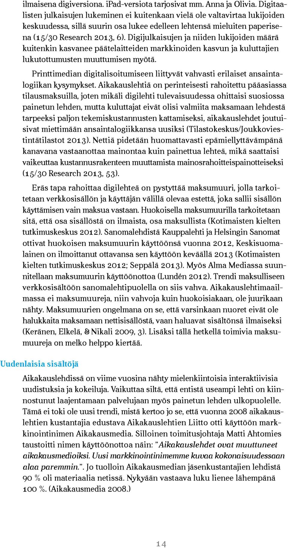 Digijulkaisujen ja niiden lukijoiden määrä kuitenkin kasvanee päätelaitteiden markkinoiden kasvun ja kulutta jien luku tottumusten muuttumisen myötä.