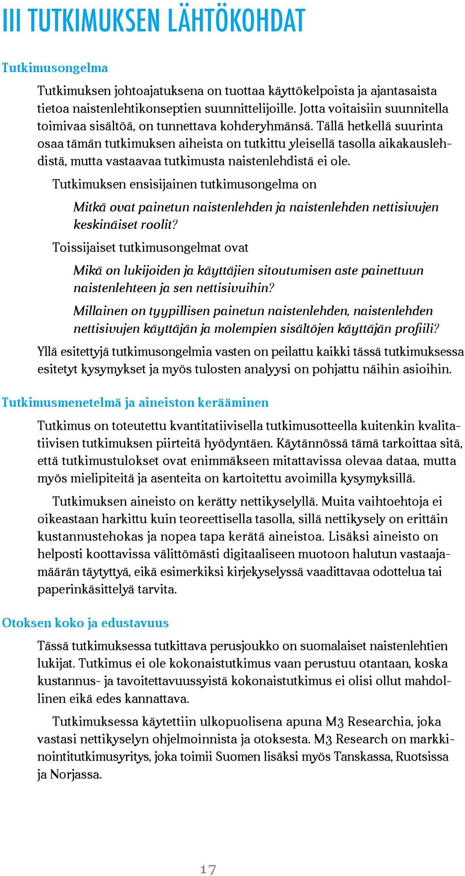 Tällä hetkellä suurinta osaa tämän tutkimuksen aiheista on tutkittu yleisellä tasolla aikakauslehdistä, mutta vastaavaa tutkimusta naistenlehdistä ei ole.